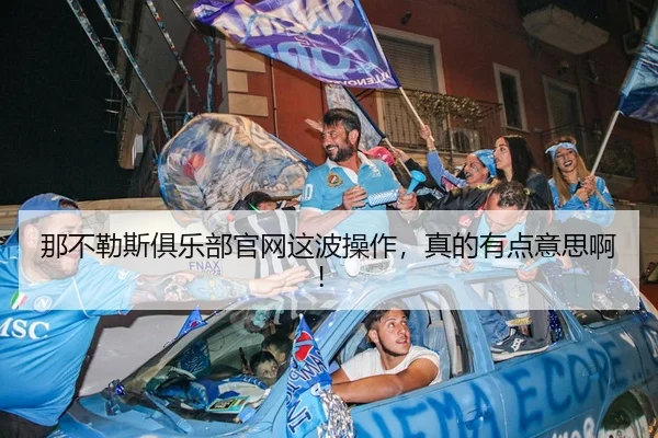 那不勒斯俱乐部官网这波操作，真的有点意思啊！