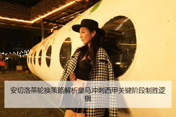 安切洛蒂轮换策略解析皇马冲刺西甲关键阶段制胜逻辑