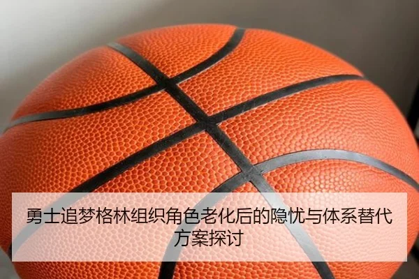 勇士追梦格林组织角色老化后的隐忧与体系替代方案探讨